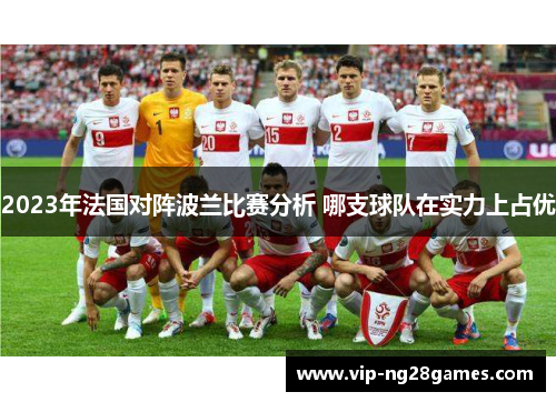 2023年法国对阵波兰比赛分析 哪支球队在实力上占优